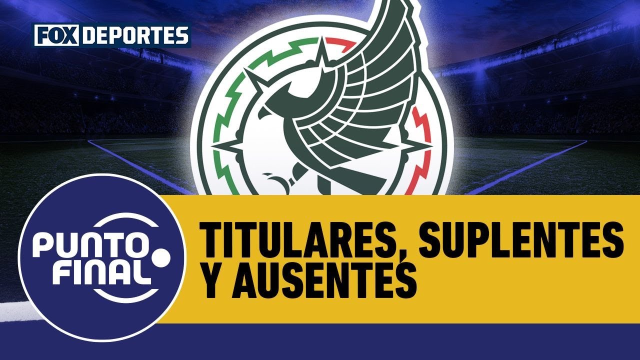 🇲🇽 Posibles TITULARES, SUPLENTES y AUSENTES de SELECCIÓN MEXICANA en el MUNDIAL 2026 | Punto Final
