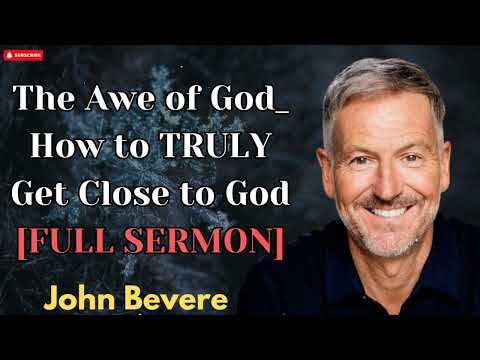 The Awe of God  How to TRULY Get Close to God FULL SERMON  - John Bevere