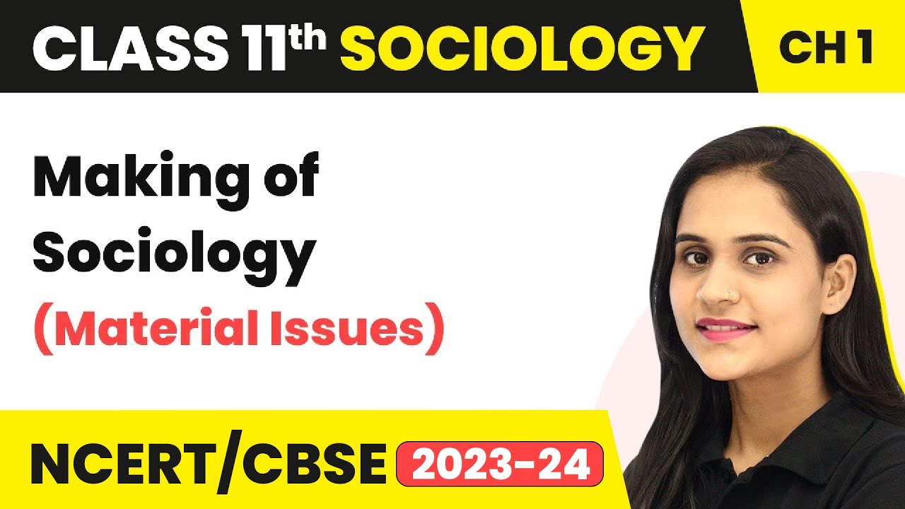 Making of Sociology (Material Issues) - Sociology and Society | Class 11 Sociology