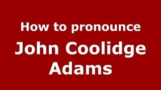 How to pronounce John Coolidge Adams