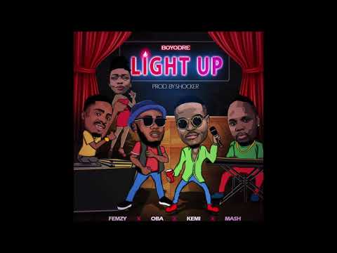 Boyodre - Light up feat Femzy , Oba , Kemi , Mash