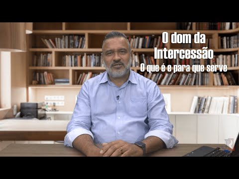 O Dom da Intercessão - O que é e para quê serve