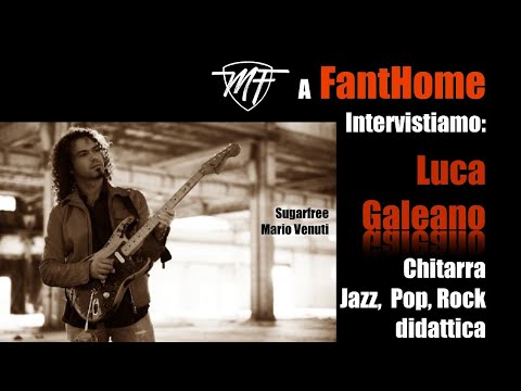 A FantHome  intervistiamo: Luca Galeano - chitarrista Rock, Pop, Jazz, didatta e AMICO!
