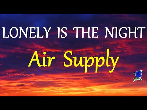 LONELY IS THE NIGHT -  AIR SUPPLY lyrics