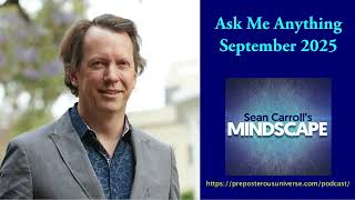 Mindscape Ask Me Anything, Sean Carroll | September 2025