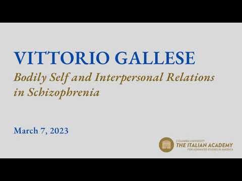Bodily Self and Interpersonal Relations in Schizophrenia: A talk by Vittorio Gallese