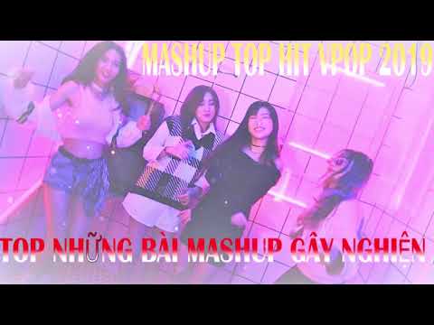 MASHUP Top Hit Vpop 2019 | Tổng hợp những bài Mashup gây nghiện