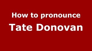 How to pronounce Tate Donovan