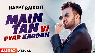 Main Tan Vi Pyar Karda (Audio Lyrical) | Happy Raikoti | Millind Gaba | Latest Punjabi Songs 2020