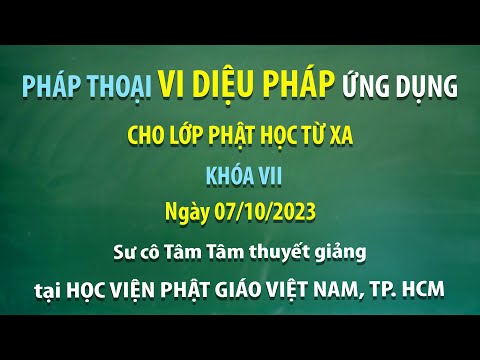 Pháp thoại Vi Diệu Pháp ứng dụng cho Lớp Phật học từ xa Khóa VII - Ngày 07/10/2023