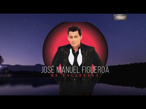 José Manuel Figueroa (Me Encabroné) Nuevo 2017