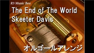 The End of The World/Skeeter Davis【オルゴール】
