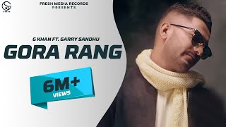 G Khan ft Garry Sandhu | Gora Rang (Full Video) | Latest Punjabi Song 2018