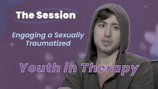 Engaging a Sexually Traumatized Youth in Therapy  - The Session | CTDTD