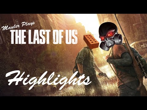 MauLer plays The Last of Us + DLC - HIGHLIGHTS - (Full Playthrough in Description)