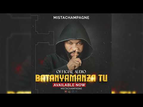 Mista champagne - BATANYAMANZA TU (Official Music Audio)