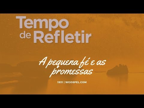 Tempo de Refletir 1931 - A pequena fé e as promessas