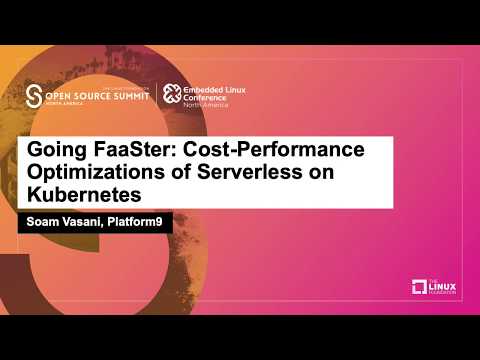 Going FaaSter: Cost-Performance Optimizations of Serverless on Kubernetes - Soam Vasani, Platform9