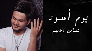 كلمات اغنية يوم اسود عباس الامير