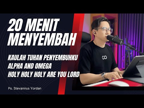 KAULAH TUHAN PENYEMBUHKU, ALPHA AND OMEGA - PS. STEVANNUS YORDAN 20 MENIT MENYEMBAH