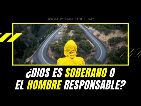 Is God Sovereign or Is Man Responsible? - Juan Manuel Vaz