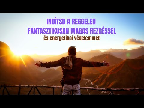 REGGELI MEGERŐSÍTÉSEK - Indítsd a reggeled fantasztikus rezgésekkel és energetikai védelemmel!