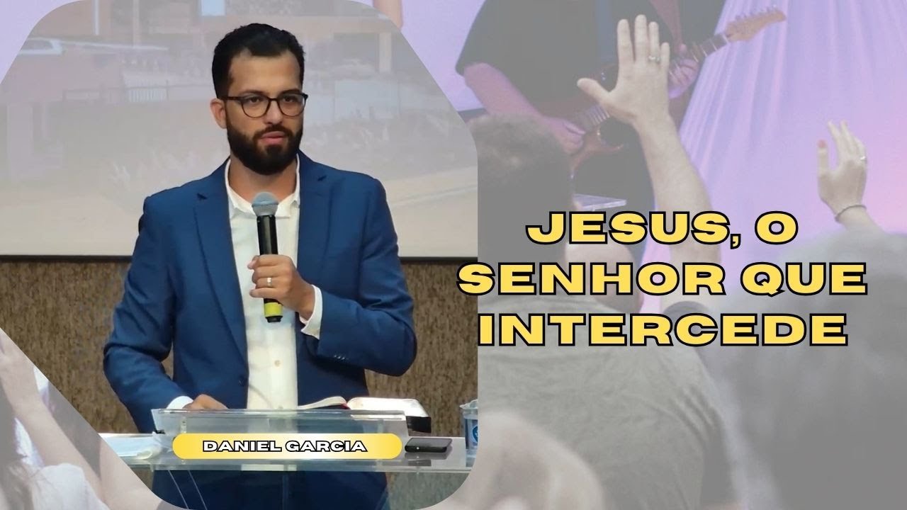 JESUS, O SENHOR QUE INTERCEDE | Jo 17.1-26 - Daniel Garcia