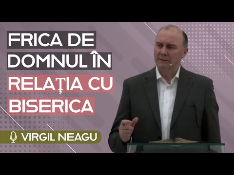 Virgil Neagu - Frica de Domnul în relația cu biserica | PREDICĂ 2023