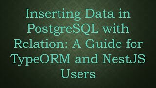 Download the video "Inserting Data in PostgreSQL with Relation: A Guide for TypeORM and NestJS Users"