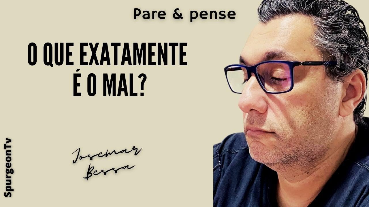 O que exatamente é o Mal?  | Josemar Bessa