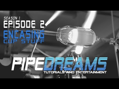 PIPE DREAMS Episode 2  - Encasement/Cup Stuff