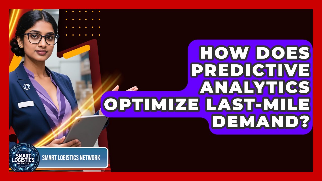 How Does Predictive Analytics Optimize Last-mile Demand? - Smart Logistics Network