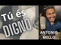 Tú és digno - Antonio Mello