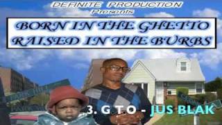 3. G.T.O - JUS BLAK (Born In The Ghetto Raised In The Burbs) Mixtape