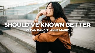 Clean Bandit - Should&#39;ve Known Better (Lyrics) feat. Anne-Marie