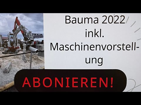 Bauma 2022 Maschinenvorstellung und kleine Eindrücke