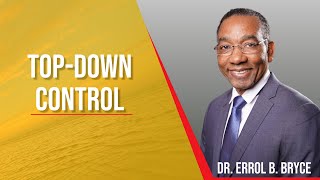 Top Down Control - Dr. Errol B. Bryce