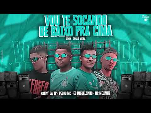 RONNY DA ZP & PEDRO MC & MC MIGUELZINHO & MC MELIANTE, VOU TE SOCANDO DE BAIXO PRA CIMA
