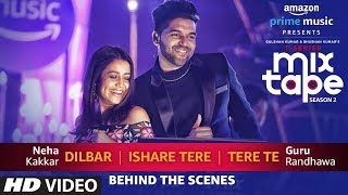 Making Of Dilbar/Ishare Tere/Tere Te | Neha Kakkar Guru Randhawa | T-SERIES MIXTAPE SEASON 2 | Ep 2