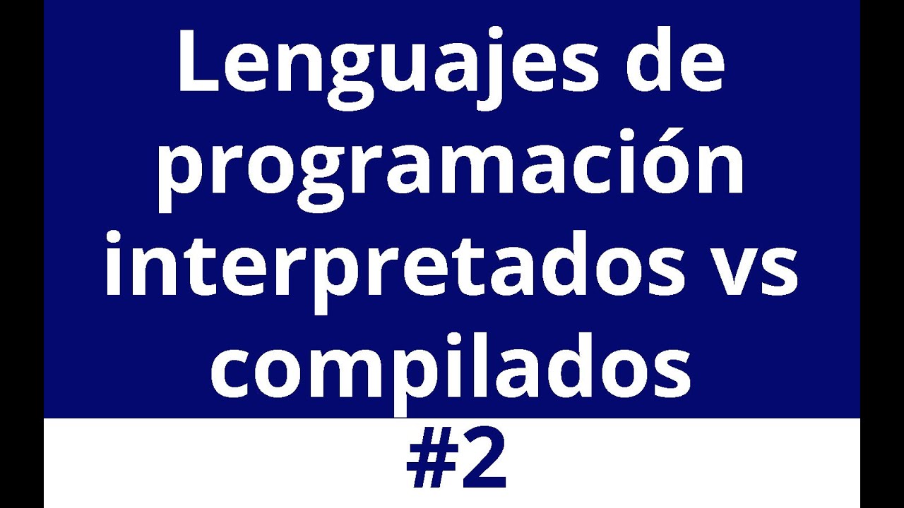 Lenguajes de programación Interpretados vs Compilados