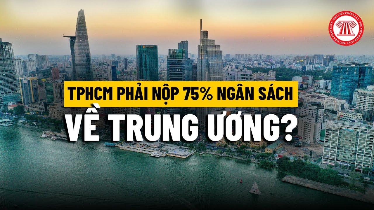TPHCM phải nộp 75% ngân sách về Trung ương: Cần hiểu đúng!