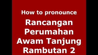 How to pronounce Rancangan Perumahan Awam Tanjung Rambutan 2