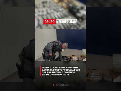 FÁBRICA CLANDESTINA EM SANTA BÁRBARA PRODUZIA FUZIS QUE ABASTECIAM O COMANDO VERMELHO NO RIO, DIZ PF