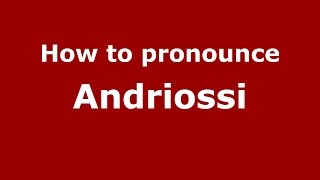 How to pronounce Andriossi