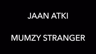 Jaan atki - Mumzy Stranger lyrics