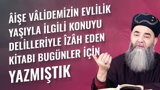 Âişe Vâlidemizin Evlilik Yaşıyla İlgili Konuyu Delilleriyle Îzâh Eden Kitabı Bugünler İçin Yazmıştık
