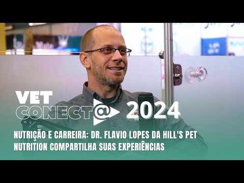 Nutrição e Carreira: Flavio Lopes da Hill's Pet Nutrition Compartilha Experiências - VET Conecta #8