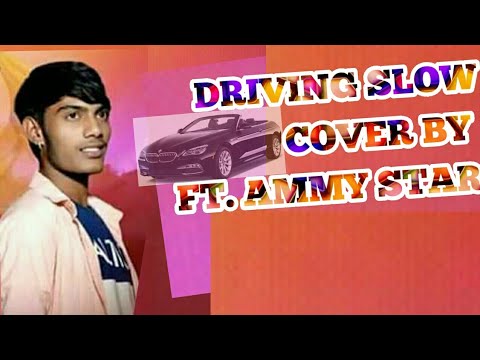 DRIVING SLOW : BAADSHAH || COVER SONG || AMMY STAR ||DNM PRODUCTION || NEW VERSION 2020