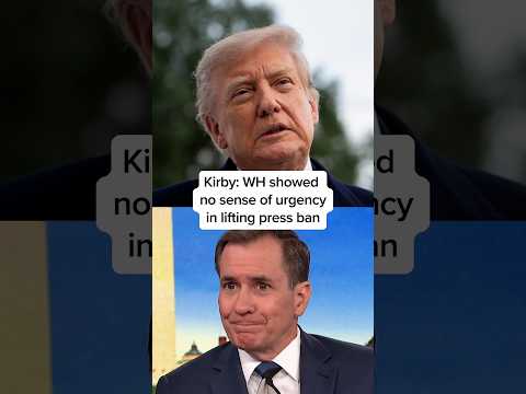 Kirby: WH showed no sense of urgency in lifting press ban