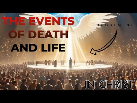 The EVENTS Of DEATH, LIFE, and JUDGEMENT In Christ - For BOTH Believers and Non-believers of Christ